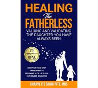 Healing the Fatherless: VALUING AND VALIDATING THE DAUGHTER YOU HAVE ALWAYS BEEN