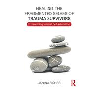 Healing the Fragmented Selves of Trauma Survivors: Overcoming Internal Self-Alienation