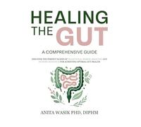 Healing the Gut. A Comprehensive Guide.: Discover the perfect blend of traditional herbal medicine and modern research for achieving optimal gut health