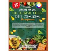 Healing the Gut: The Ultimate Ulcer diet cookbook for beginners: Gentle, Soothing Recipes and a Complete Guide to Eating Without Fear, Easing Flare-Ups, and Restoring Digestive Health