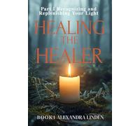 HEALING THE HEALER: Part I Recognizing and Replenishing Your Light (Energy Healing Series: Practical Guides for Modern Healers)