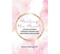 Healing the Heart: A 30-Day Journey Through Trauma and Emotional Regulation