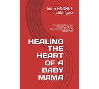 HEALING THE HEART OF A BABY MAMA: Raw Lessons from Pain, Motherhood & the Reinvention of a Woman By Yabba Dabba