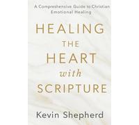 Healing the Heart with Scripture: A Comprehensive Guide to Christian Emotional Healing