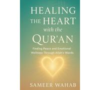Healing the Heart with the Qur'an: An Islamic Guide to Finding Peace from Anxiety, Sadness, and Stress (The Healing the Muslim Soul Series)