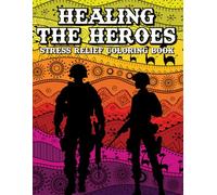 Healing the Heroes: Stress Relief Coloring Book