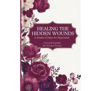 Healing the Hidden Wounds: A Month of Hope for Depression - Daily Encouragement for the Battle You Fight in Silence