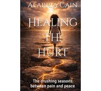 Healing The Hurt: The crushing seasons between pain and peace