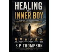 Healing the Inner Boy: Overcome Childhood Wounds, Emotional Neglect, and Self-Sabotage