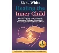 Healing the Inner Child: A Creative Self-Help Guide for Adults to Recover from Childhood Trauma, Build Boundaries, and Awaken Emotional Peace