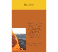 Healing the Inner Child: A Journey Beyond Childhood Wounds: A journey of self-discovery