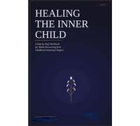 Healing The Inner Child: A Step-by-Step Workbook for Adults Recovering from Childhood Emotional Neglect