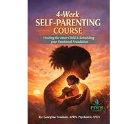 Healing the Inner Child & Rebuilding Your Emotional Foundation: A 4-Week SELF-PARENTING COURSE