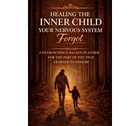 Healing the Inner Child Your Nervous System Forgot: A Neuroscience Backed Planner for the Part of You That Learned to Endure