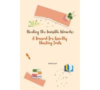 Healing the Invisible Wounds: A Journal for Quietly Hurting Souls