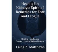 Healing the Kidneys: Spiritual Remedies for Fear and Fatigue: Healing Handbooks: Sacred cure for Kidney Disease