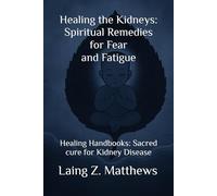 Healing the Kidneys: Spiritual Remedies for Fear and Fatigue: Healing Handbooks: Sacred cure for Kidney Disease