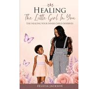 Healing The Little Girl In You: The Healing Your Inner Child Deserves