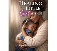 Healing The Little Girl Within:: 30 Days of Reflection, Prayer, and Affirmation