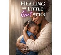 Healing The Little Girl Within:: 31 Days of Reflection, Prayer, and Affirmation