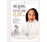 Healing The Little Girl Within: My journey of surviving the ghetto, abuse to divine purpose & unshakeable faith