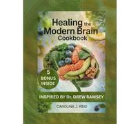 HEALING THE MODERN BRAIN COOKBOOK: A Nutritional Guide to Reducing Anxiety, Lifting Depression, and Fueling Brain Health [INSPIRED BY DR. DREW RAMSEY]