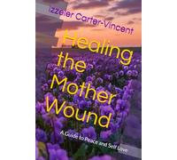 Healing the Mother Wound: A Guide to Peace and Self Love