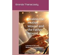 Healing the Mother Wound and the Father Wound: A Journey to Self-Love, Wholeness and Divine Balance