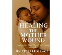 Healing the Mother Wound: Reclaiming Your Worth and Inner Strength: 1 (Healing the Mother Wound Series)