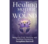 Healing the MOTHER WOUND: Restoring Trust, Nurture, and Feminine Connection (3.Sacred Feminine Rising)
