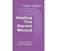 Healing The Parent Wound: Lioness Ascent Recovery Series