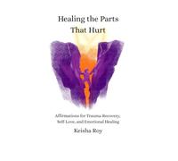 Healing the Parts That Hurt: Affirmations for Trauma Recovery, Self-Love, and Emotional Healing