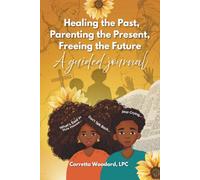 Healing the Past, Parenting the Present, Freeing the Future: A Guided Journal
