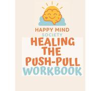 Healing the Push-Pull: A Workbook for Disorganised Attachment Recovery: Rebuilding trust, safety, and connection - one gentle step at a time. (Happy Mind Society Workbooks)