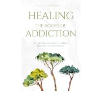 HEALING THE ROOTS OF ADDICTION