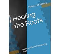 Healing the Roots: Walking with Grief, Discovering Hope