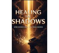Healing the Shadows: How Words Save You From Words (The Cosmic Law of the Word Encyclopedia: The Supreme Edifice for Human Existence)