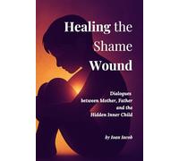Healing the Shame Wound: Dialogues with the Mother, the Father, and the Hidden Self (Healing Wounds series)