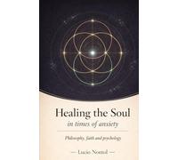 Healing the Soul in Times of Anxiety: Philosophy, Faith, and Psychology for Living with Anxiety and Transforming Through It