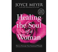 Healing the Soul of a Woman: How to Overcome Your Emotional Wounds