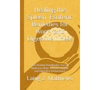 Healing the Spleen - Esoteric Remedies for Worry and Digestive Illness: The Healing Handbooks: Sacred Medicine Heals Anxiety, Fatigue, and Digestive Disharmony