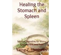 Healing the Stomach and Spleen: Spiritual Remedies for Worry, Nourishment, and Trust (The Healing Handbooks Simple Spiritual Remedies for Modern Disease)