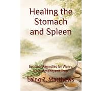Healing the Stomach and Spleen: Spiritual Remedies for Worry, Nourishment, and Trust (The Healing Handbooks Simple Spiritual Remedies for Modern Disease)