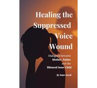 Healing the Suppressed Voice Wound: Dialogues with the Mother, the Father, and the Silenced Self (Healing Wounds series)