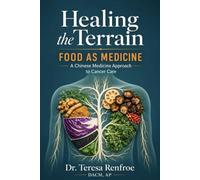Healing the Terrain: Food As Medicine: A Chinese Medicine Approach to Cancer Care