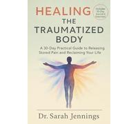 HEALING THE TRAUMATIZED BODY: A 30-Day Practical Guide to Releasing Stored Pain and Reclaiming Your Life