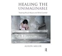 Healing the Unimaginable: Treating Ritual Abuse and Mind Control