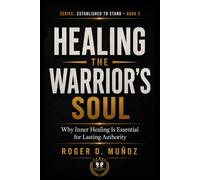HEALING THE WARRIOR’S SOUL: Why Inner Healing Is Essential for Lasting Authority: 5 (Established to Stand)