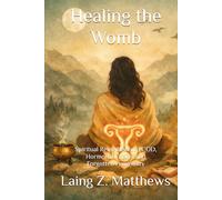 Healing the Womb: Spiritual Remedies for PCOD, Hormonal Chaos, and Forgotten Femininity (The Healing Handbooks Simple Spiritual Remedies for Modern Disease)