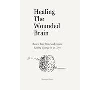 Healing the Wounded Brain: Renew Your Mind and Create Lasting Change in 30 Days